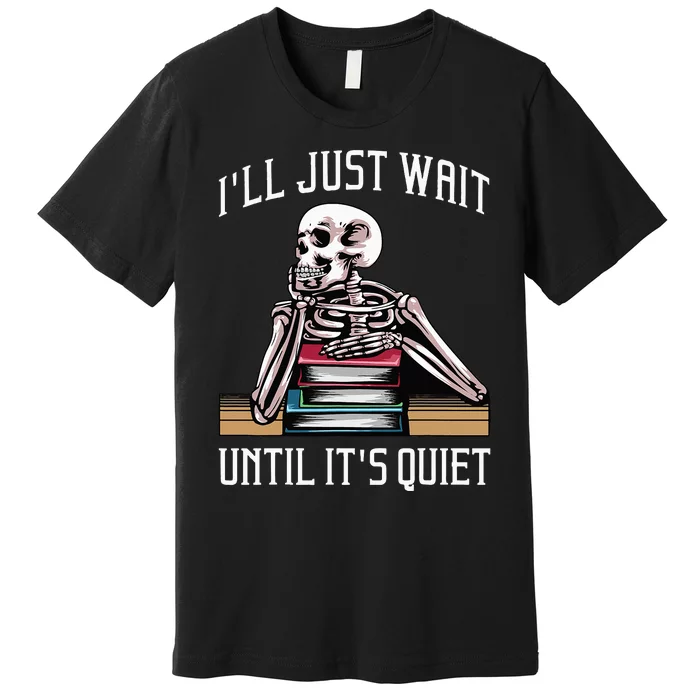 Teacher ILl Just Wait Until ItS Quiet Premium T-Shirt