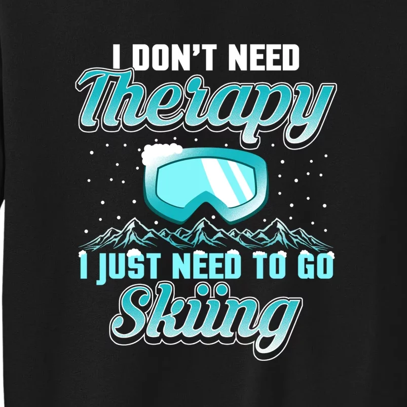 Therapy I Just Need To Go Skiing Gift Skier Lover Sweatshirt