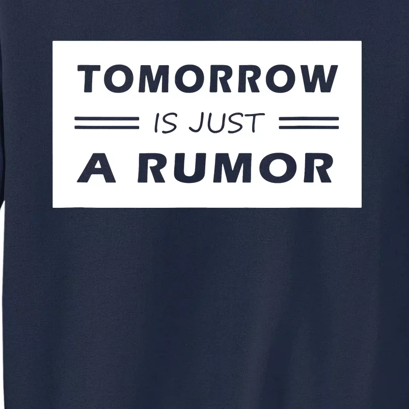 Tomorrow Is Just A Rumor Tall Sweatshirt