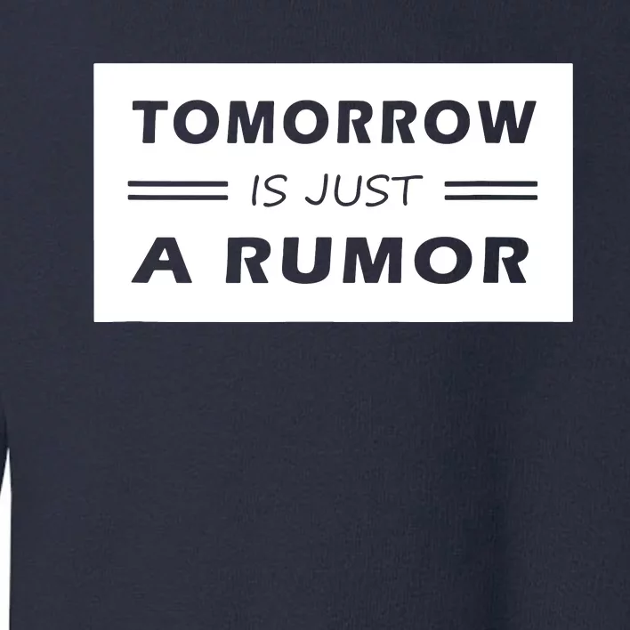 Tomorrow Is Just A Rumor Toddler Sweatshirt