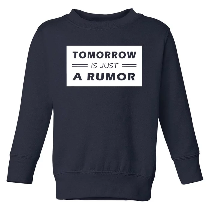 Tomorrow Is Just A Rumor Toddler Sweatshirt