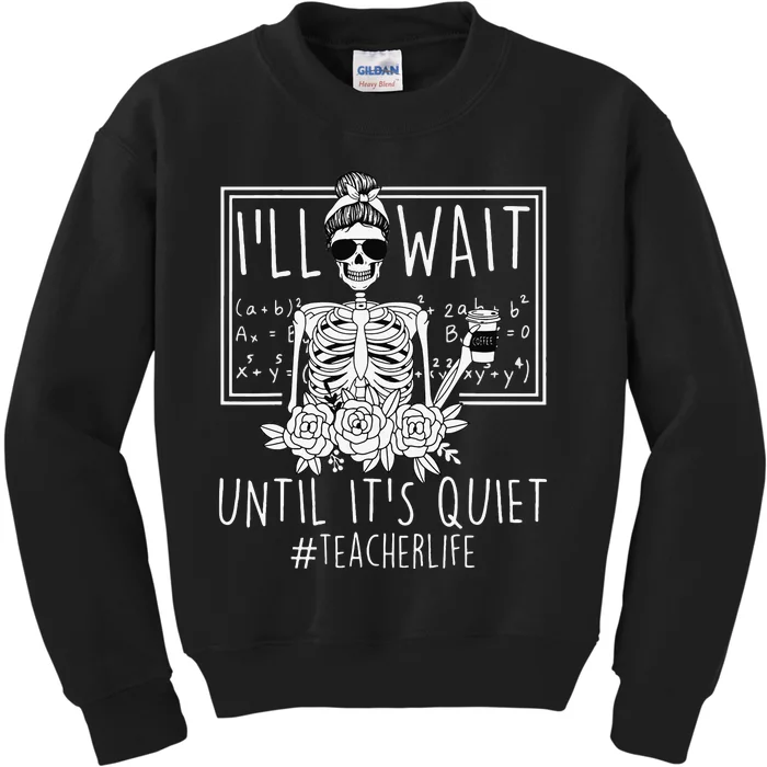 Teacher ILl Just Wait Until ItS Quiet Skeleton Kids Sweatshirt