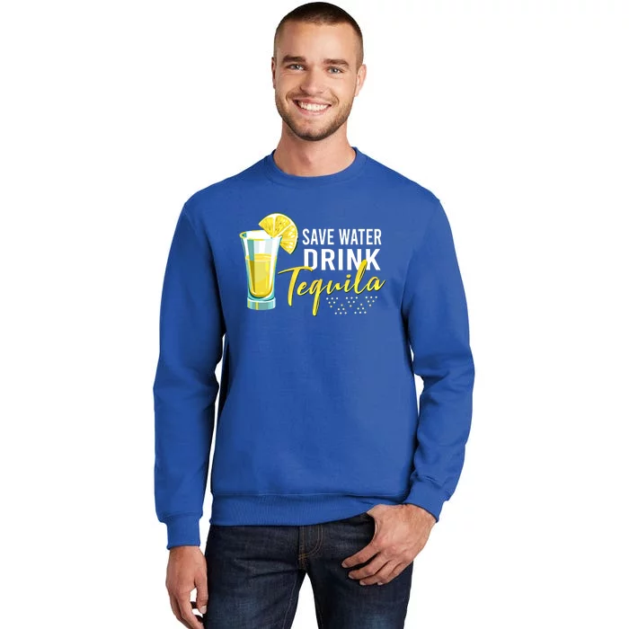 Tequila Ing Lover Gift Tee Save Water Tequila Cute Gift Tall Sweatshirt