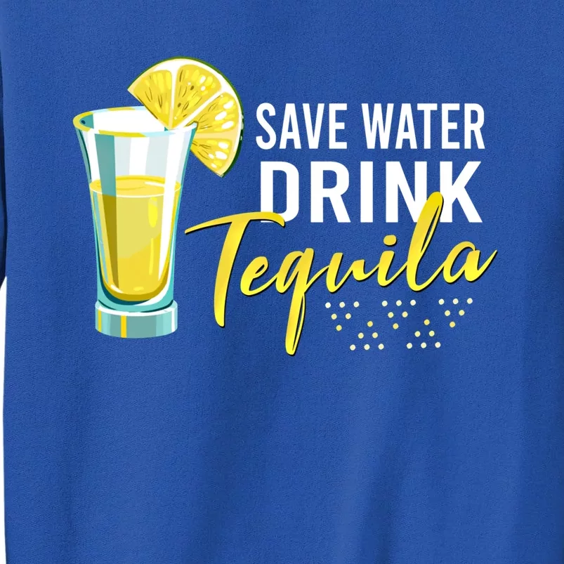 Tequila Ing Lover Gift Tee Save Water Tequila Cute Gift Tall Sweatshirt