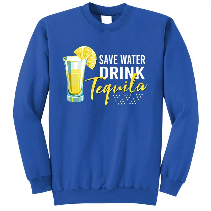 Tequila Ing Lover Gift Tee Save Water Tequila Cute Gift Tall Sweatshirt