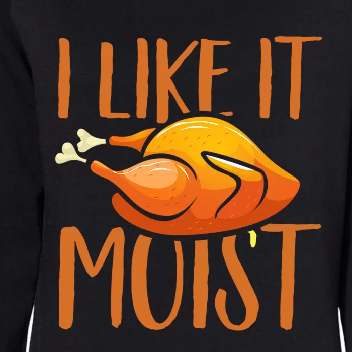 Turkey I Like It Moist Thanksgiving Great Gift Womens California Wash Sweatshirt