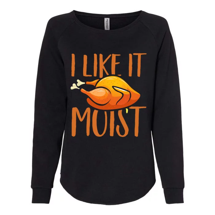 Turkey I Like It Moist Thanksgiving Great Gift Womens California Wash Sweatshirt