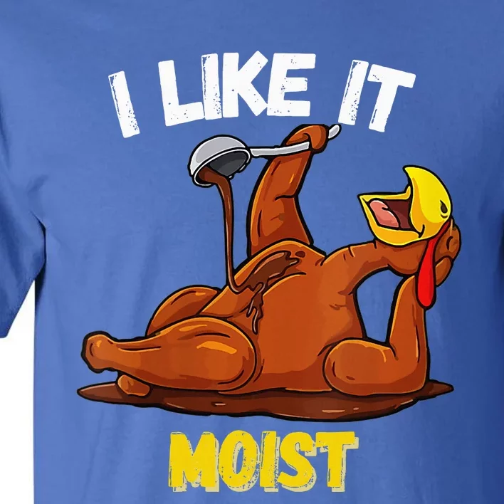 Turkey I Like It Moist Thanksgiving Dinner For Family Tall T-Shirt