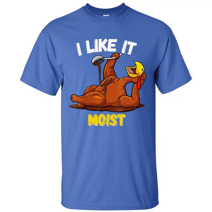 Turkey I Like It Moist Thanksgiving Dinner For Family Tall T-Shirt