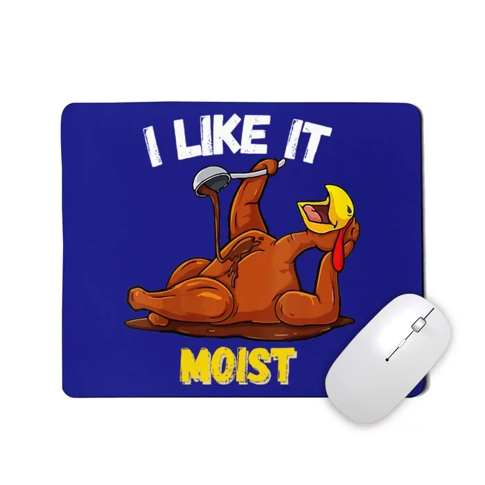 Turkey I Like It Moist Thanksgiving Dinner For Family Mousepad