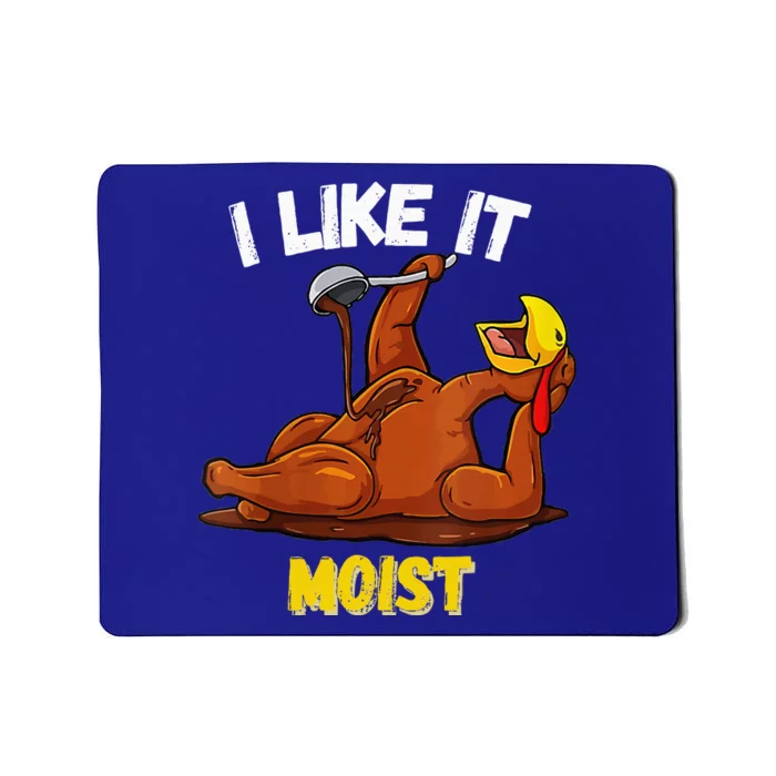 Turkey I Like It Moist Thanksgiving Dinner For Family Mousepad