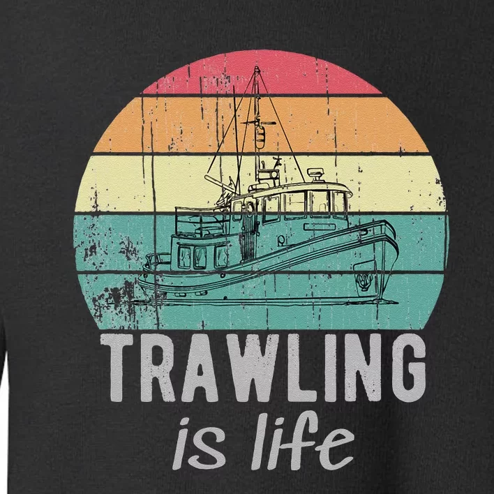 Trawling Is Life Retro Trawler Fishing Boat Toddler Sweatshirt