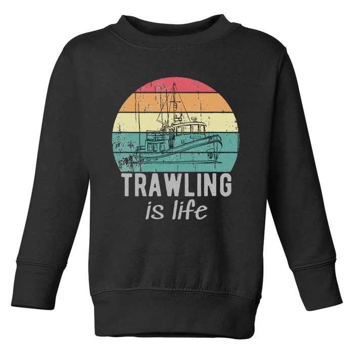 Trawling Is Life Retro Trawler Fishing Boat Toddler Sweatshirt