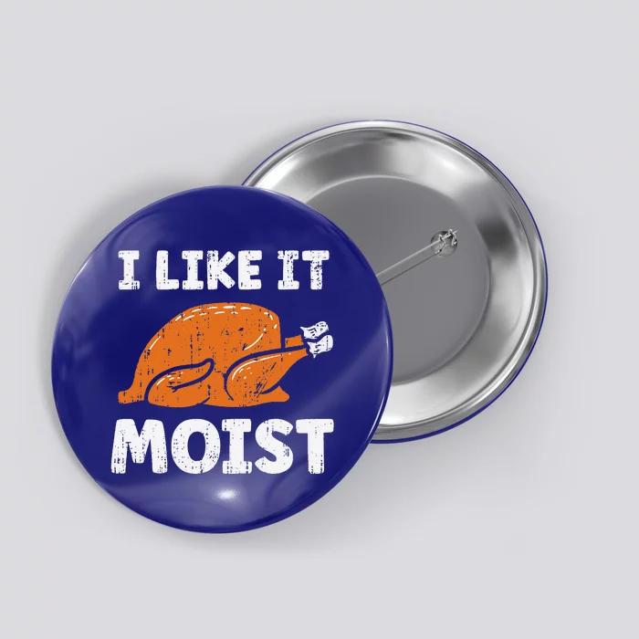 Turkey I Like It Moist Funny Thanksgiving Button