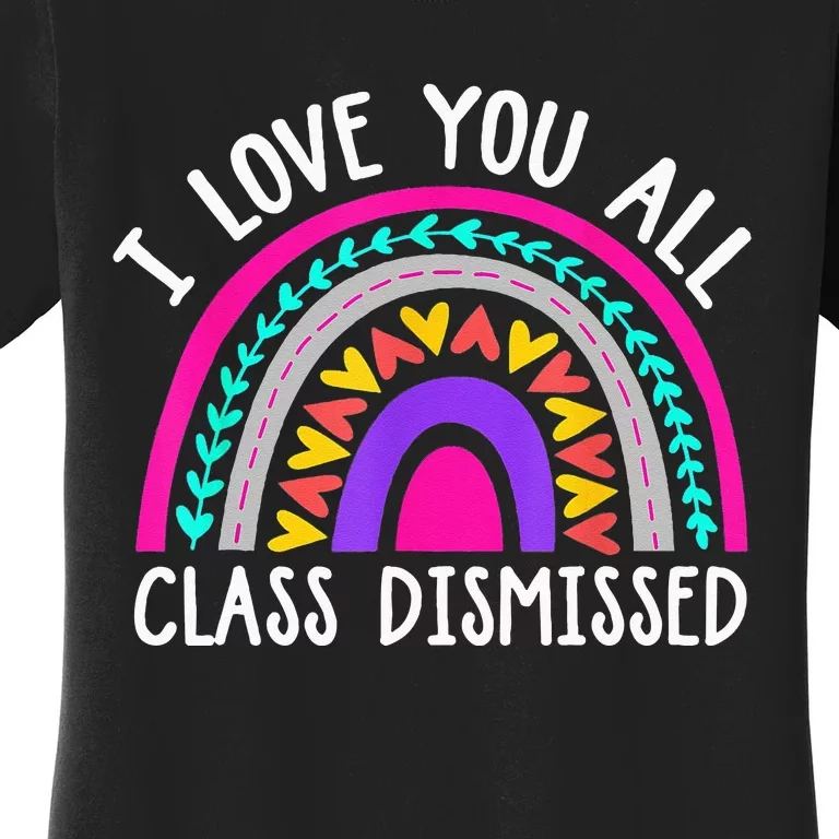 Teacher I Love You All Class Dismissed Last Day Of School Women's T-Shirt