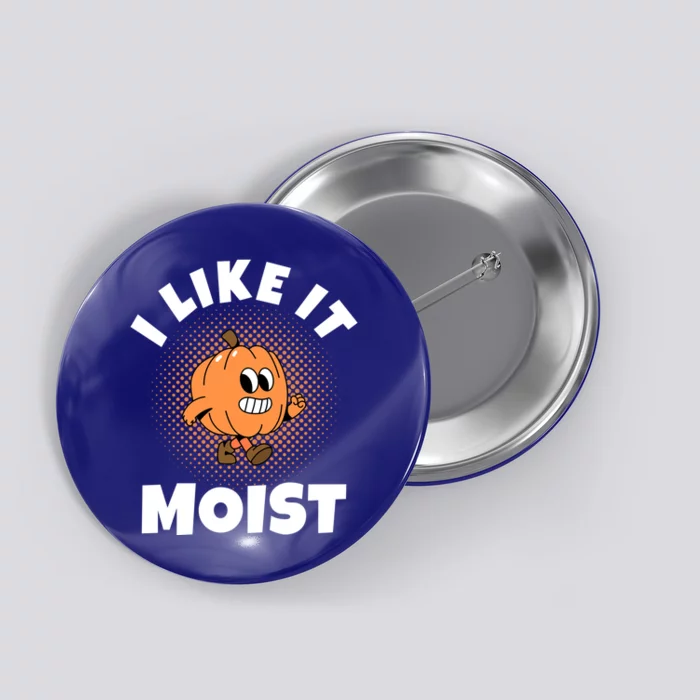 Thanksgiving I Like It Moist Pumpkin Gift Button