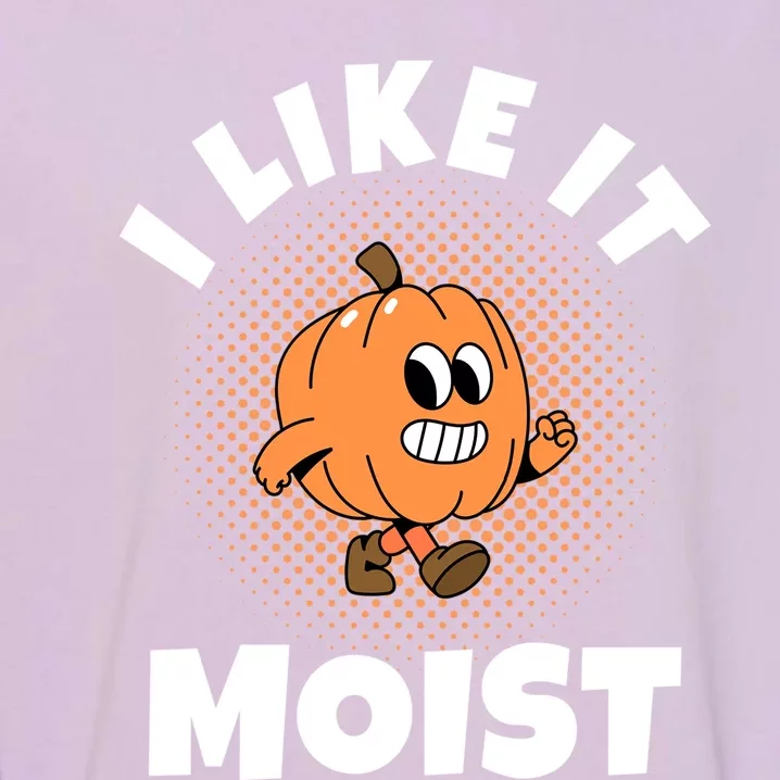 Thanksgiving I Like It Moist Pumpkin Gift Garment-Dyed Sweatshirt