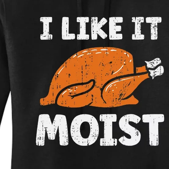 Turkey I Like It Moist Funny Thanksgiving Women Women's Pullover Hoodie