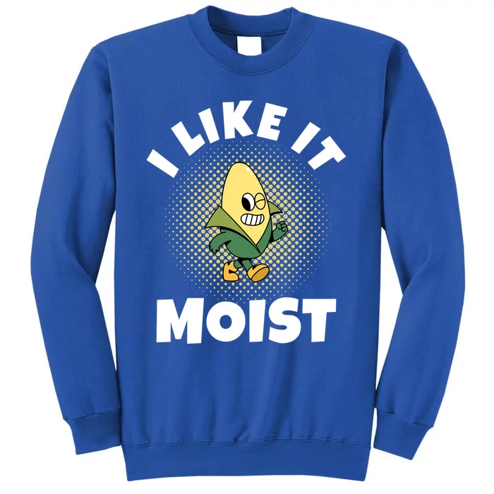 Thanksgiving I Like It Moist Corn Gift Tall Sweatshirt