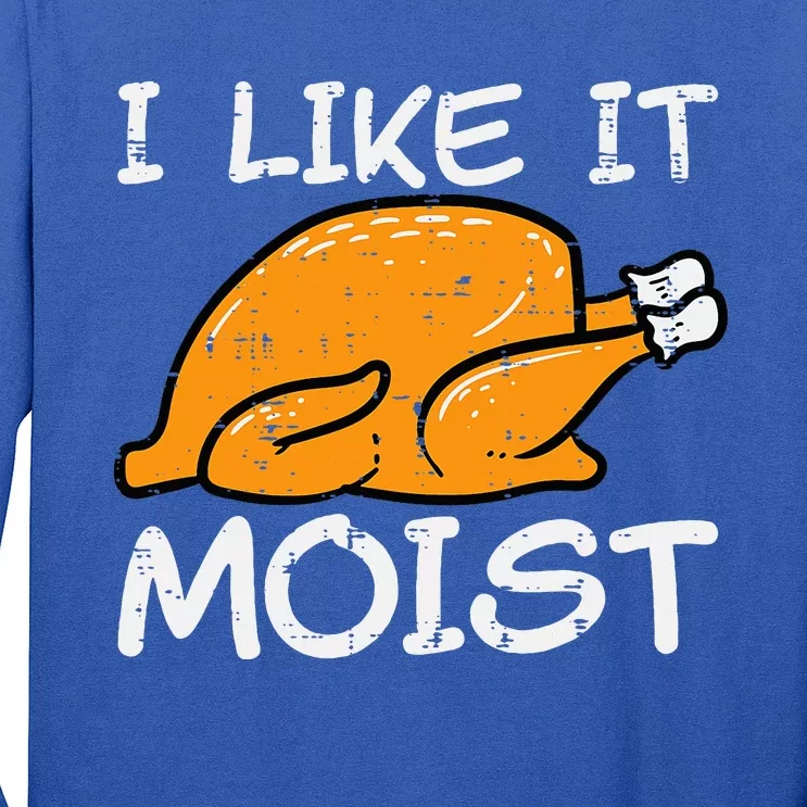 Turkey I Like It Moist Funny Thanksgiving Long Sleeve Shirt