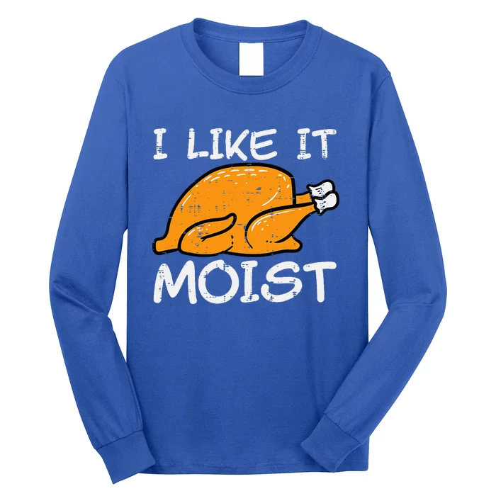 Turkey I Like It Moist Funny Thanksgiving Long Sleeve Shirt