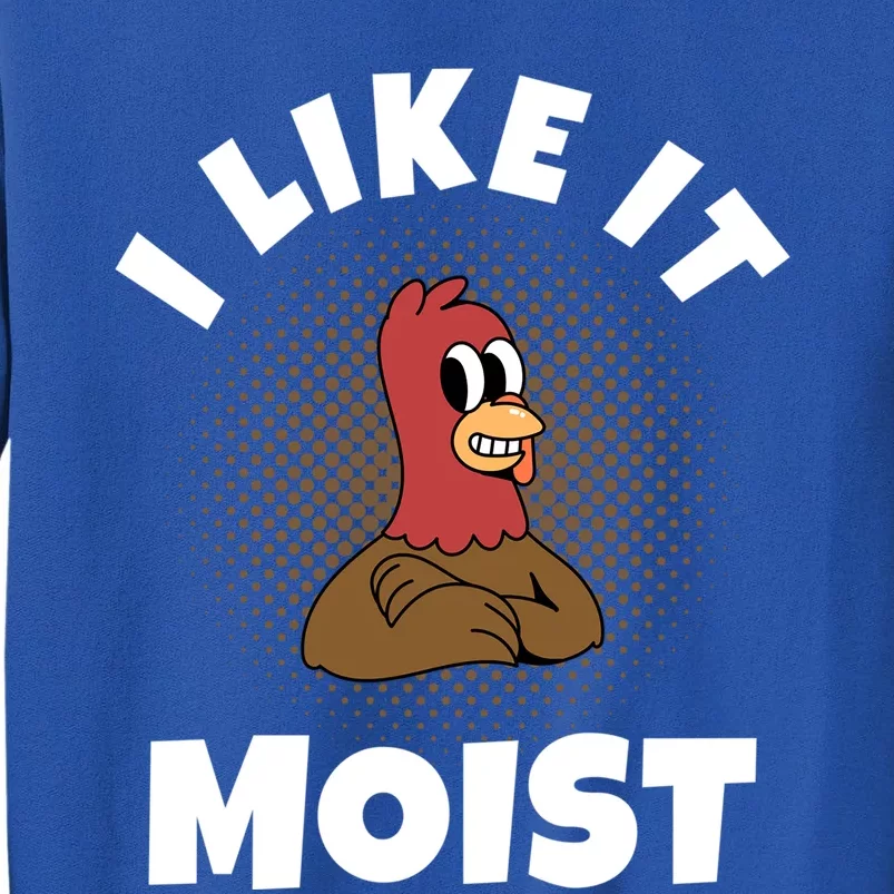 Thanksgiving I Like It Moist Turkey Gift Tall Sweatshirt