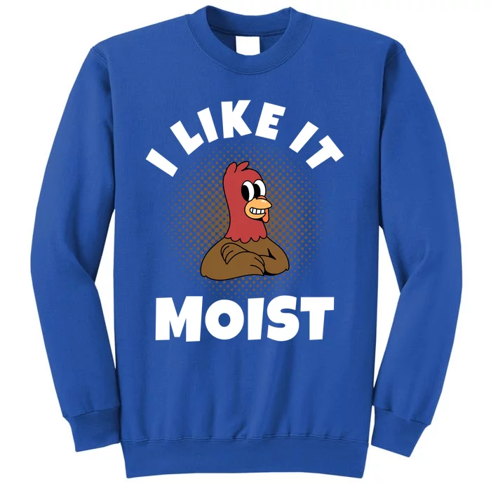 Thanksgiving I Like It Moist Turkey Gift Tall Sweatshirt