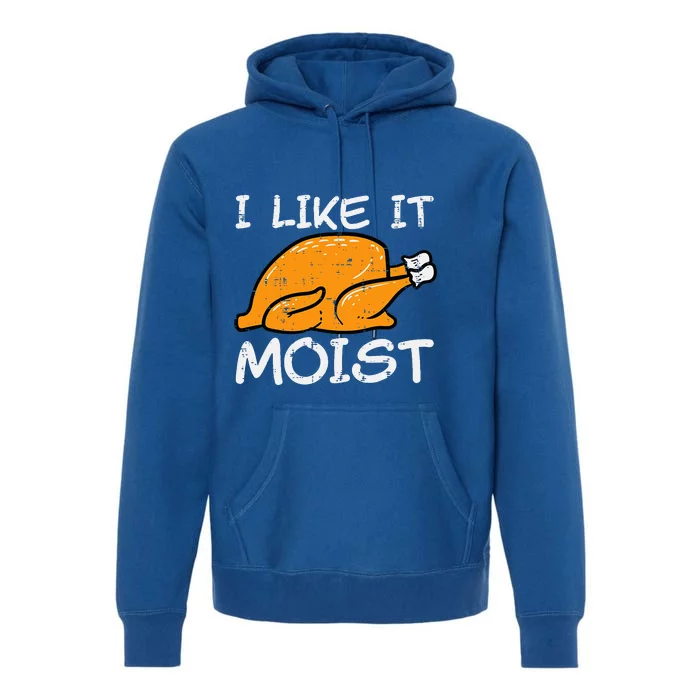 Turkey I Like It Moist Funny Thanksgiving Premium Hoodie