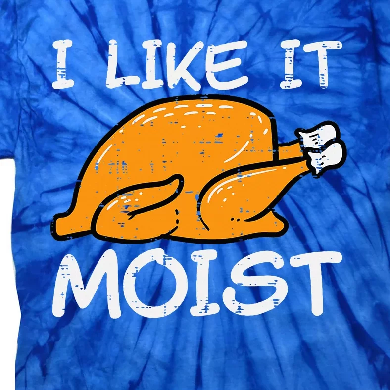 Turkey I Like It Moist Funny Thanksgiving Tie-Dye T-Shirt