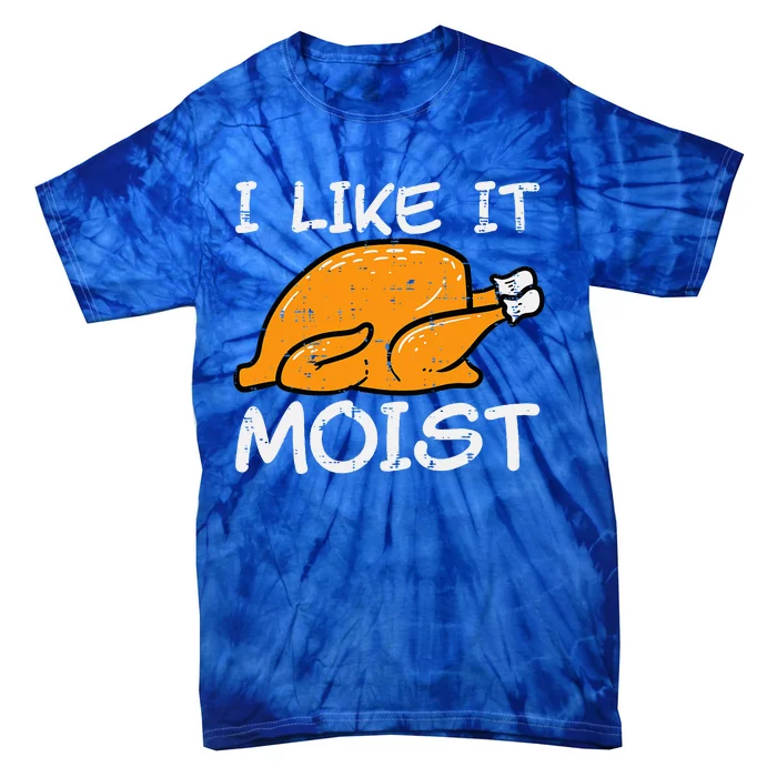 Turkey I Like It Moist Funny Thanksgiving Tie-Dye T-Shirt