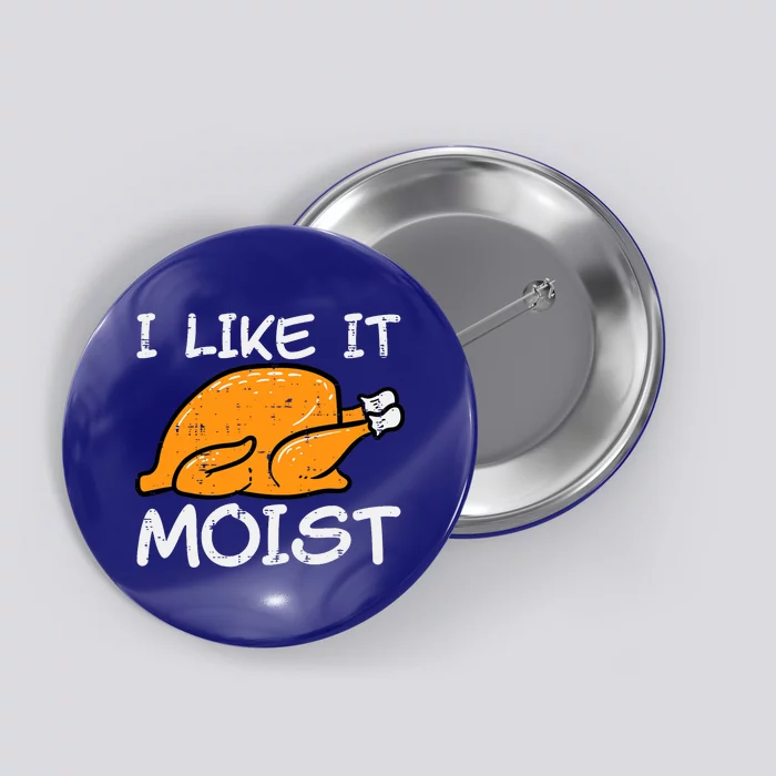 Turkey I Like It Moist Funny Thanksgiving Button