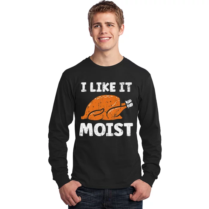 Turkey I Like It Moist Funny Thanksgiving Long Sleeve Shirt