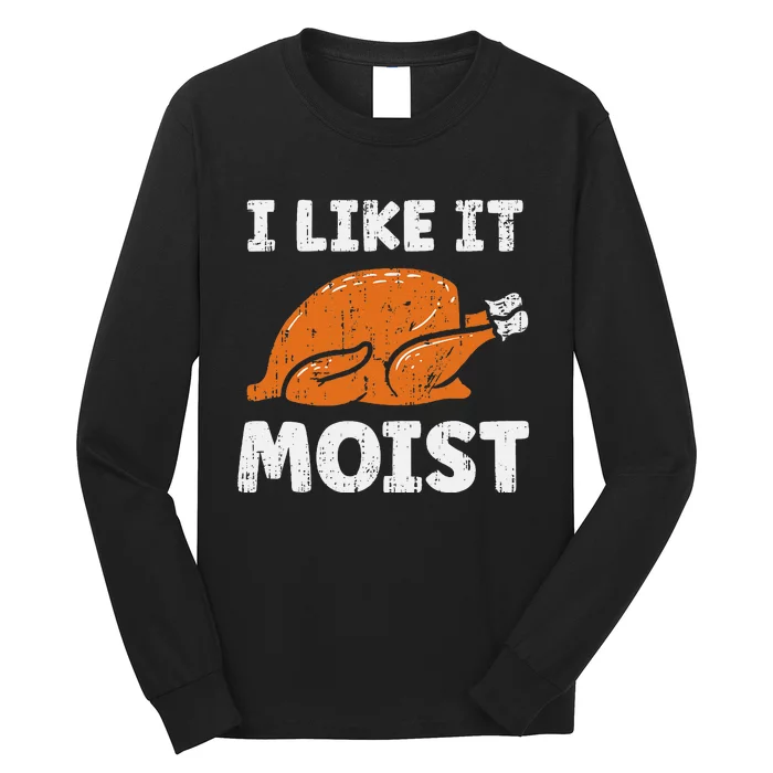 Turkey I Like It Moist Funny Thanksgiving Long Sleeve Shirt