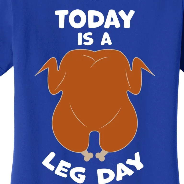 Today Is Leg Day Funny Thanksgiving Day Turkey Gift Women's T-Shirt