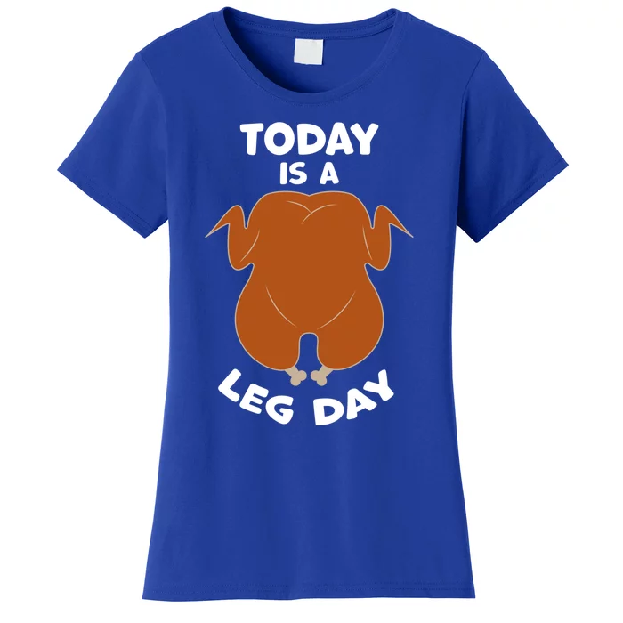 Today Is Leg Day Funny Thanksgiving Day Turkey Gift Women's T-Shirt