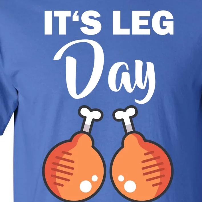 Turkey It's Leg Day Thanksgiving Workout Chicken Legs Funny Cool Gift Tall T-Shirt