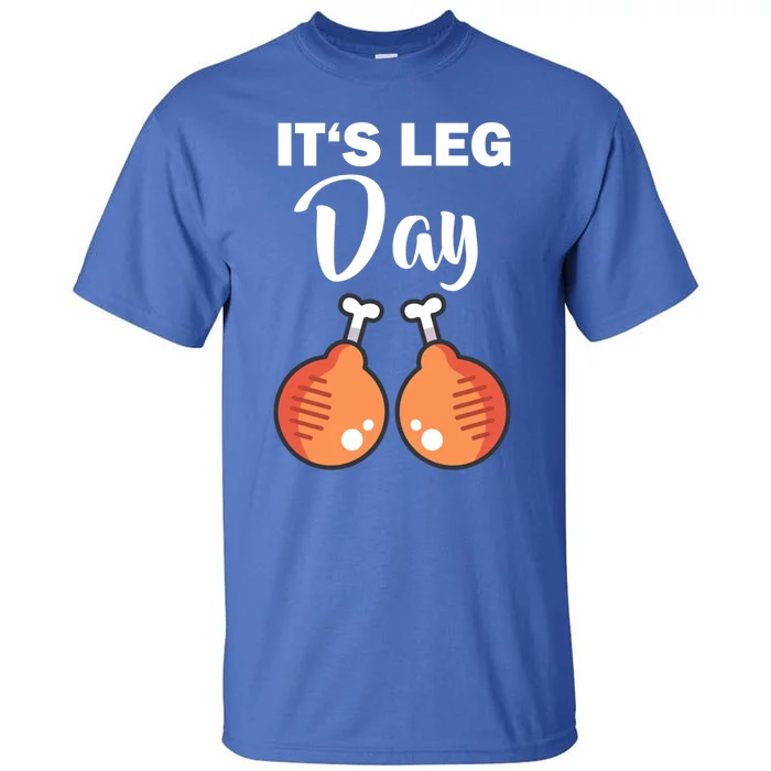 Turkey It's Leg Day Thanksgiving Workout Chicken Legs Funny Cool Gift Tall T-Shirt