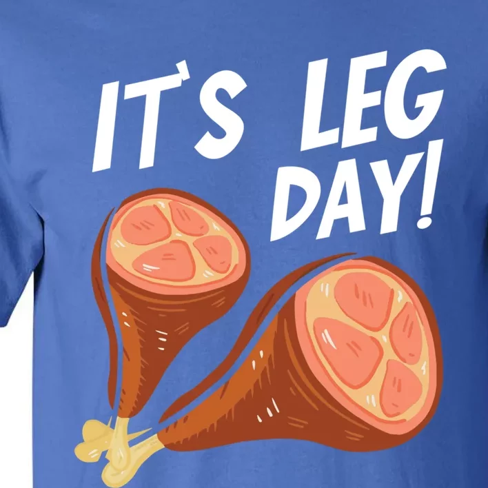 Turkey It's Leg Day Thanksgiving Workout Chicken Legs Funny Gift Tall T-Shirt