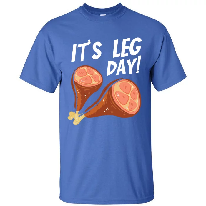 Turkey It's Leg Day Thanksgiving Workout Chicken Legs Funny Gift Tall T-Shirt