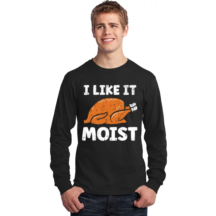 Turkey I Like It Moist Funny Thanksgiving Long Sleeve Shirt