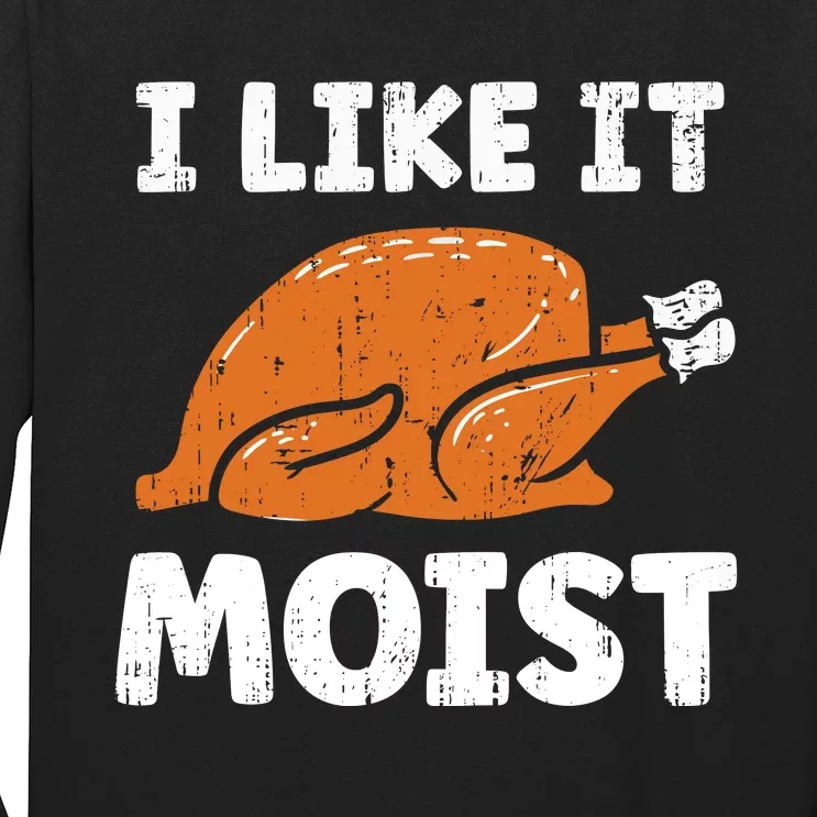 Turkey I Like It Moist Funny Thanksgiving Long Sleeve Shirt