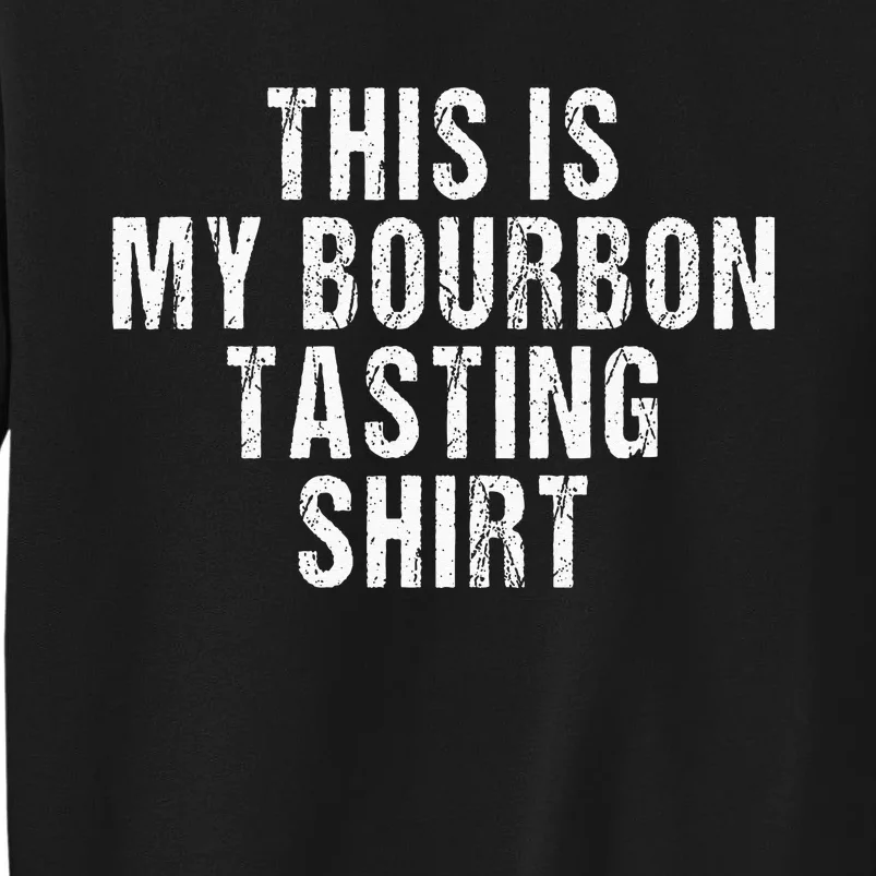 This Is My Bourbon Tasting Bourbon Lover Gift Tall Sweatshirt