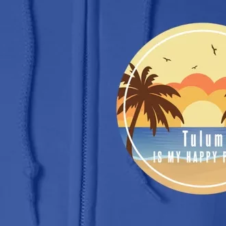 Tulum Is My Happy Place Fun Beach Vacation Palm Trees Sun Gift Full Zip Hoodie