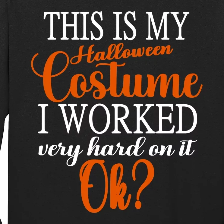 This Is My Halloween Costume I Worked Very Hard On It Ok? Long Sleeve Shirt