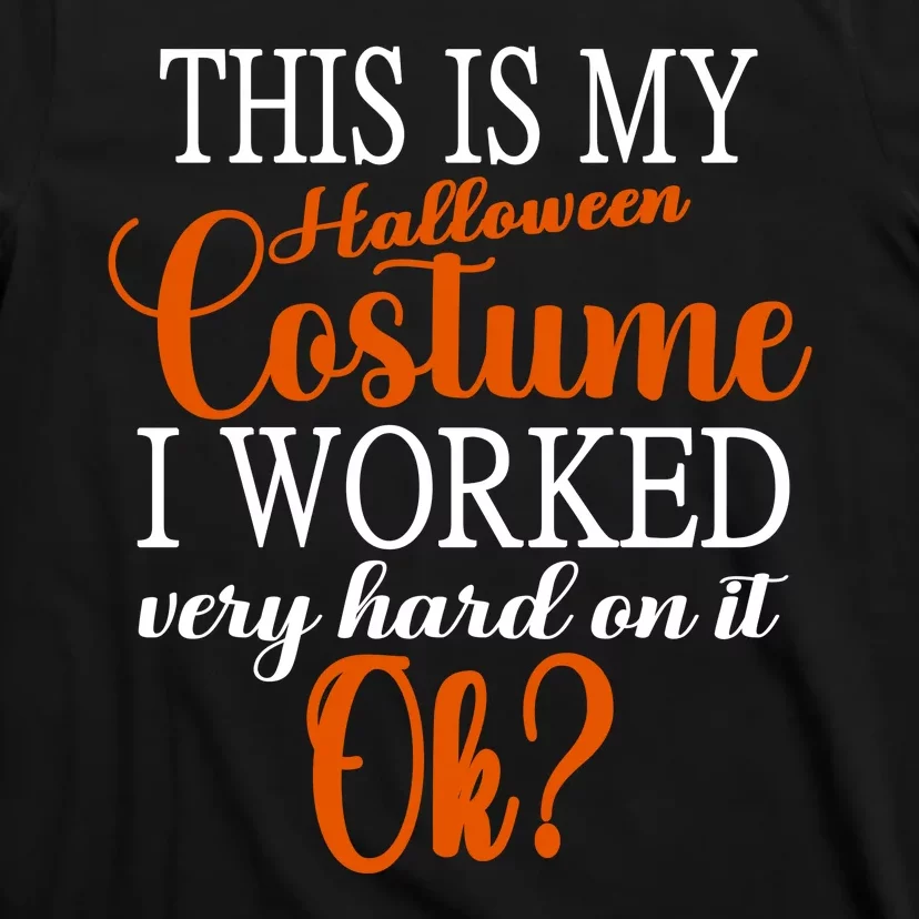 This Is My Halloween Costume I Worked Very Hard On It Ok? T-Shirt