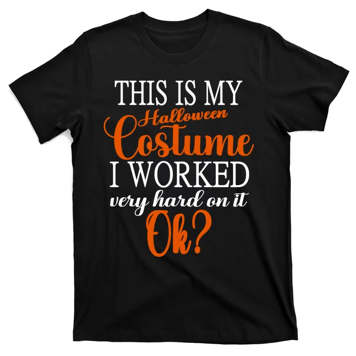 This Is My Halloween Costume I Worked Very Hard On It Ok? T-Shirt