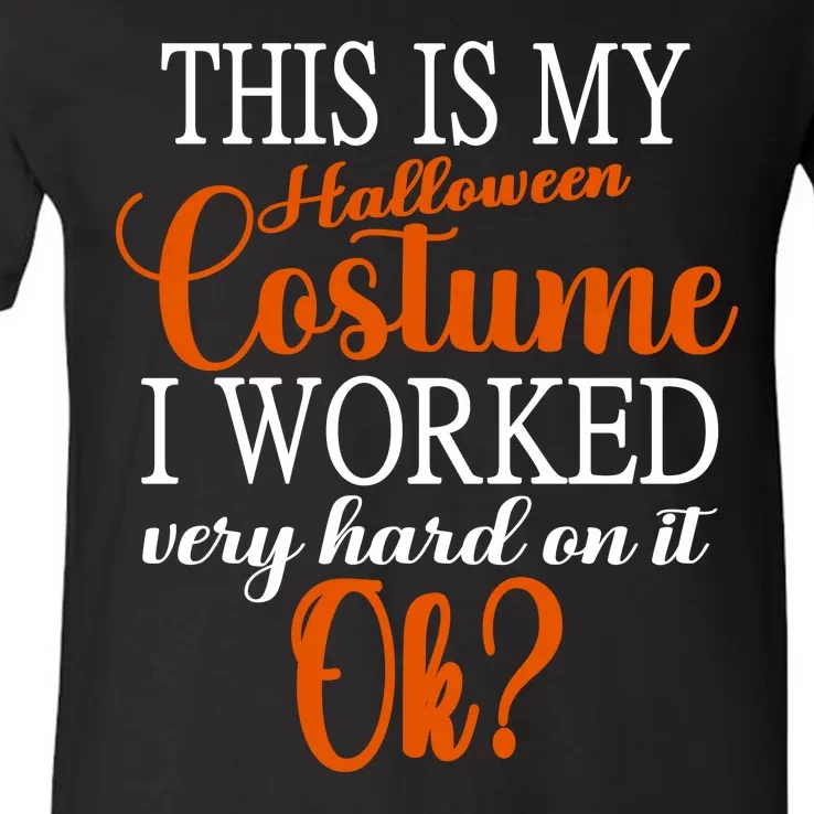 This Is My Halloween Costume I Worked Very Hard On It Ok? V-Neck T-Shirt