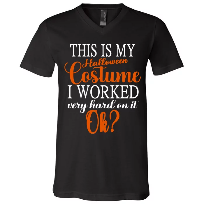 This Is My Halloween Costume I Worked Very Hard On It Ok? V-Neck T-Shirt