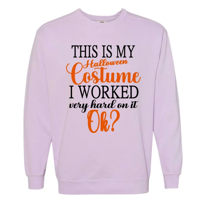 This Is My Halloween Costume I Worked Very Hard On It Ok? Garment-Dyed Sweatshirt