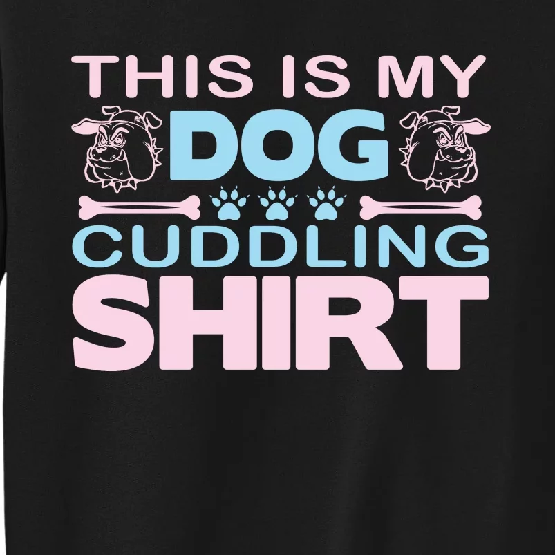 This Is My Dog Cuddling Shirt Tall Sweatshirt